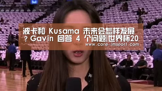 波卡和 Kusama 未来会怎样发展?Gavin 回答 4 个问题|世界杯2026(图1) im体育投注